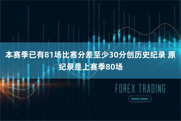 本赛季已有81场比赛分差至少30分创历史纪录 原纪录是上赛季80场