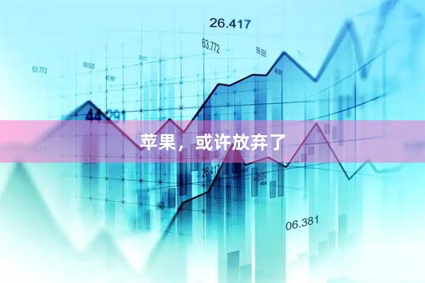 苹果，或许放弃了